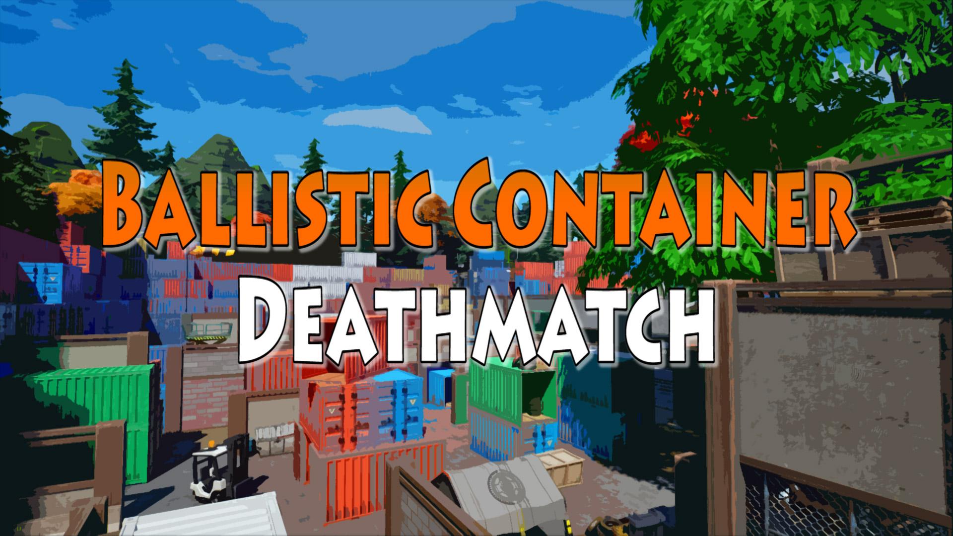 🔥Ballistic Container Deathmatch🔥